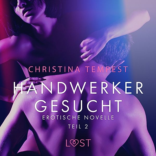 LUST - 2 - Handwerker gesucht - Teil 2: Erotische Novelle, Christina Tempest