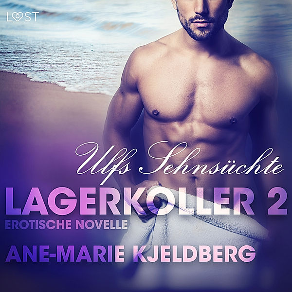 LUST - 2 - Lagerkoller 2: Ulfs Sehnsüchte - Erotische Novelle, Ane-Marie Kjeldberg