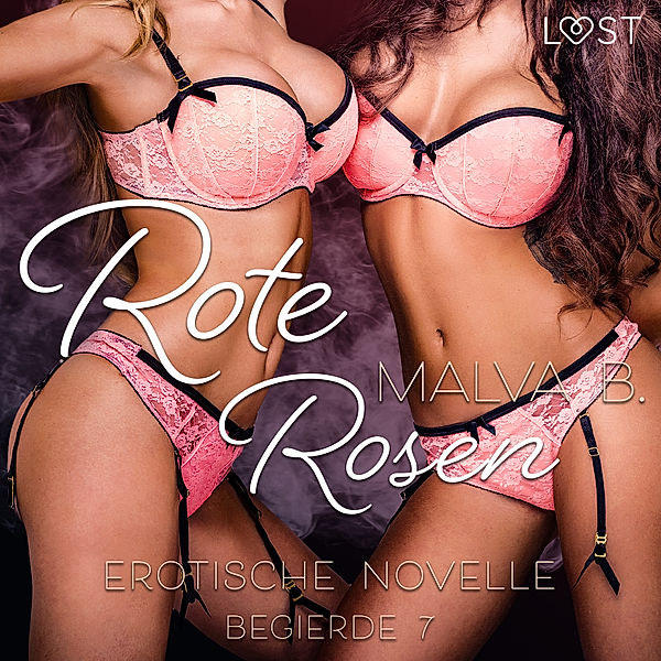 LUST - 7 - Begierde 7 - Rote Rosen: Erotische Novelle, Malva B