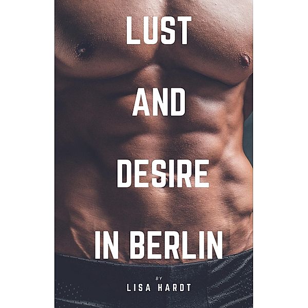 Lust and Desire in Berlin / Desire Bd.1, Lisa Hardt