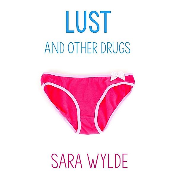 Lust and Other Drugs: A New Adult Friends to Lovers Romantic Comedy, Sara Wylde