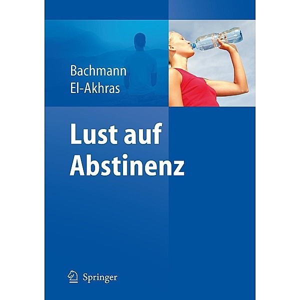 Lust auf Abstinenz - Ein Therapiemanual bei Alkohol-, Medikamenten- und Drogenabhängigkeit, Meinolf Bachmann, Andrada El-Akhras