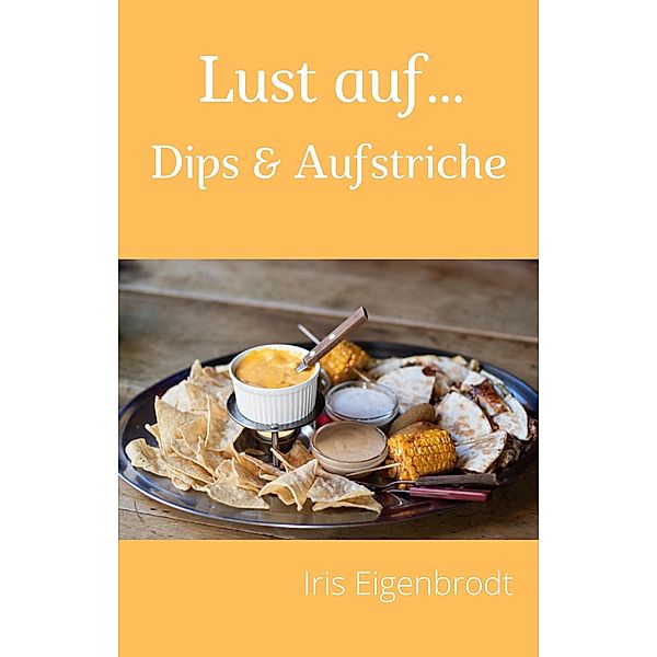 Lust auf ... Dips & Aufstriche / Rezepte Bd.2, Iris Eigenbrodt