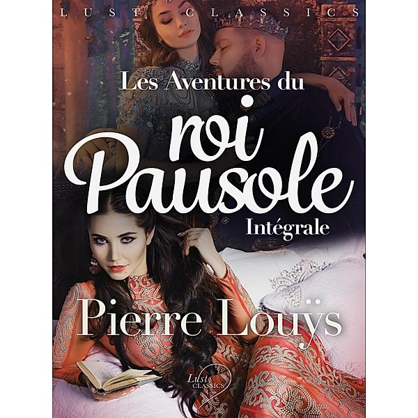 LUST Classics : Les Aventures du roi Pausole Intégrale / LUST Classics, Pierre Louÿs