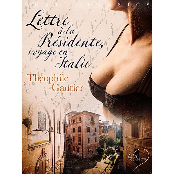 LUST Classics : Lettre à la Présidente, voyage en Italie / LUST Classics, Théophile Gautier