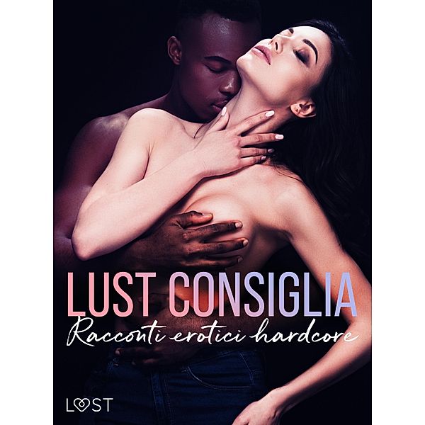 LUST consiglia: Racconti erotici hardcore, Alexandra Södergran, Reiner Larsen Wiese, Sandra Norrbin, Fabien Dumaître, Nicolas Lemarin, Alicia Luz, Ashley B. Stone, Saga Stigsdotter