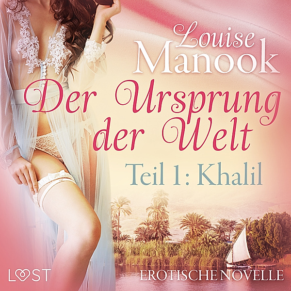 LUST - Der Ursprung der Welt, Teil 1: Khalil - Erotische Novelle, Louise Manook