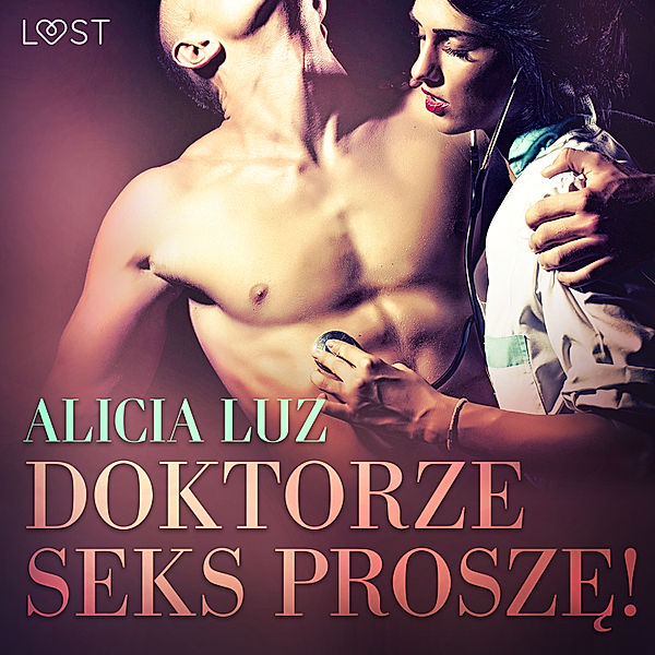 LUST - Doktorze seks proszę! - opowiadanie erotyczne, Alicia Luz