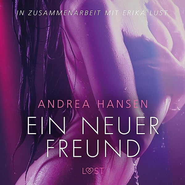 LUST - Ein neuer Freund - Erika Lust-Erotik (Ungekürzt), Andrea Hansen