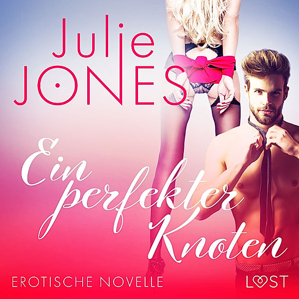 LUST - Ein perfekter Knoten - Erotische Novelle, Julie Jones