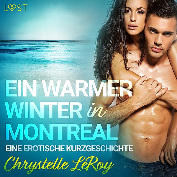 LUST - Ein warmer Winter in Montreal - Eine erotische Kurzgeschichte, Chrystelle Leroy