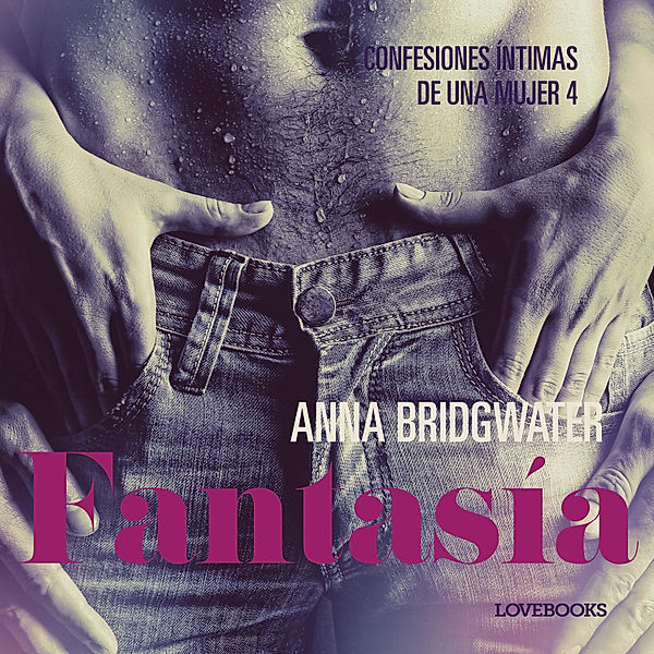 LUST - Fantasía - Confesiones íntimas de una mujer 4, Anna Bridgwater