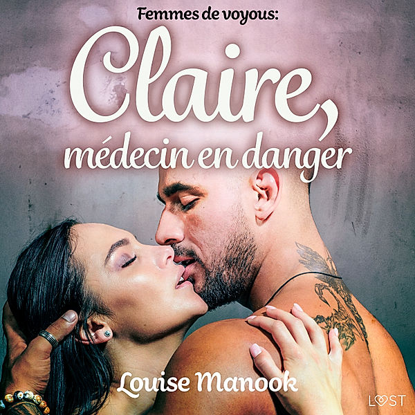 LUST - Femmes de voyous : Claire, médecin en danger – Une nouvelle érotique, Louise Manook