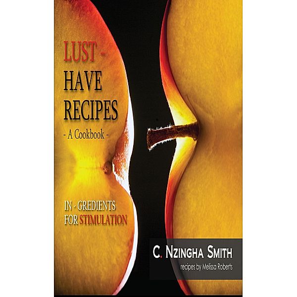 Lust-Have Recipes, Aphrodisiac Cookbook / C. Nzingha Smith, C. Nzingha Smith