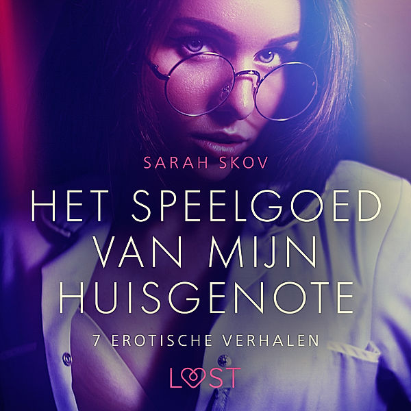 LUST - Het speelgoed van mijn huisgenote - 7 erotische verhalen, Sarah Skov