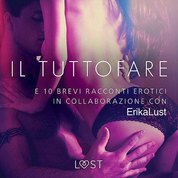 LUST - Il Tuttofare - e 10 brevi racconti erotici in collaborazione con Erika Lust, Autori Vari