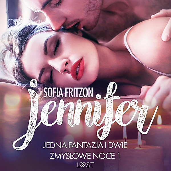 LUST - Jennifer: Jedna fantazja i dwie zmysłowe noce 1 - opowiadanie erotyczne, Sofia Fritzson