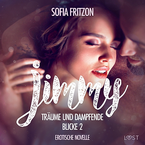 LUST - Jimmy – Träume und dampfende Blicke 2 - Erotische Novelle, Sofia Fritzson