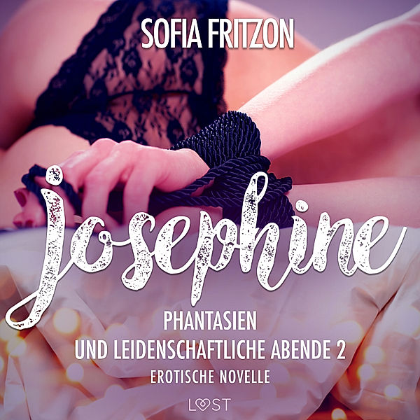 LUST - Josephine: Phantasien und leidenschaftliche Abende 2 - Erotische Novelle, Sofia Fritzson