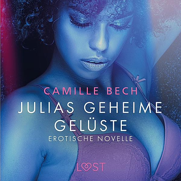 LUST - Julias geheime Gelüste - Erotische Novelle, Camille Bech