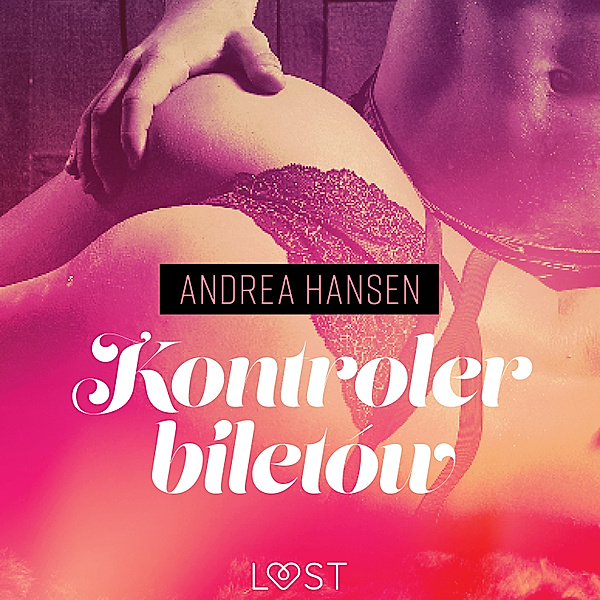 LUST - Kontroler biletów - opowiadanie erotyczne, Andrea Hansen