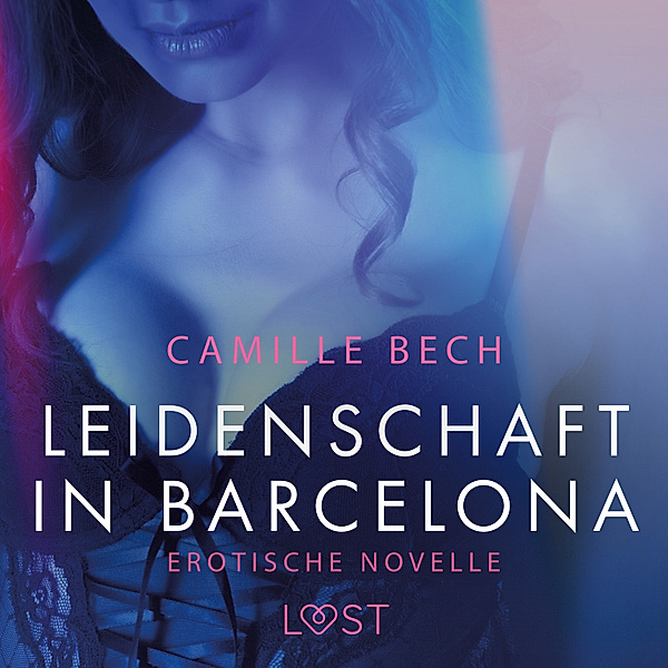 LUST - Leidenschaft in Barcelona: Erotische Novelle, Camille Bech