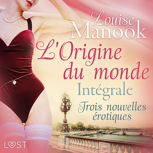 LUST - L'Origine du monde : Intégrale – Trois nouvelles érotiques, Louise Manook