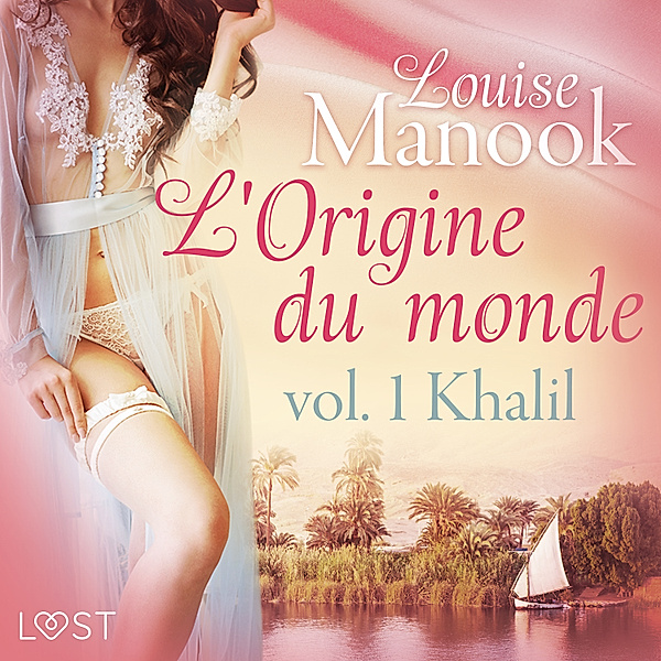 LUST - L'Origine du monde vol. 1 : Khalil – Une nouvelle érotique, Louise Manook