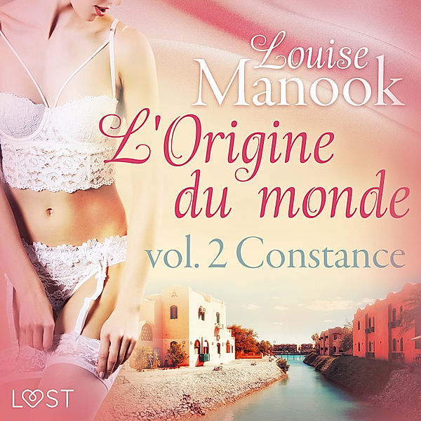 LUST - L'Origine du monde vol. 2 : Constance – Une nouvelle érotique, Louise Manook