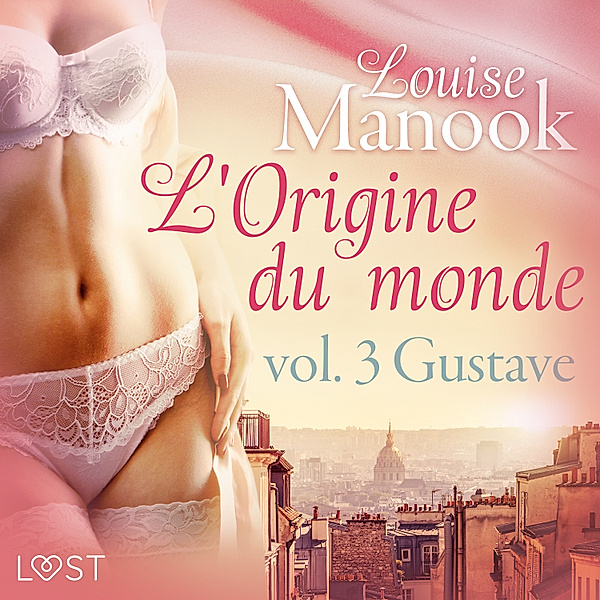 LUST - L'Origine du monde vol. 3 : Gustave – Une nouvelle érotique, Louise Manook
