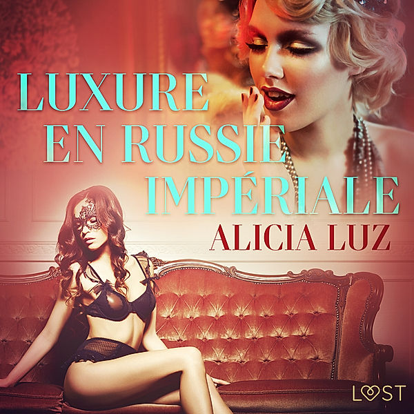 LUST - Luxure en Russie impériale - Une nouvelle érotique, Alicia Luz