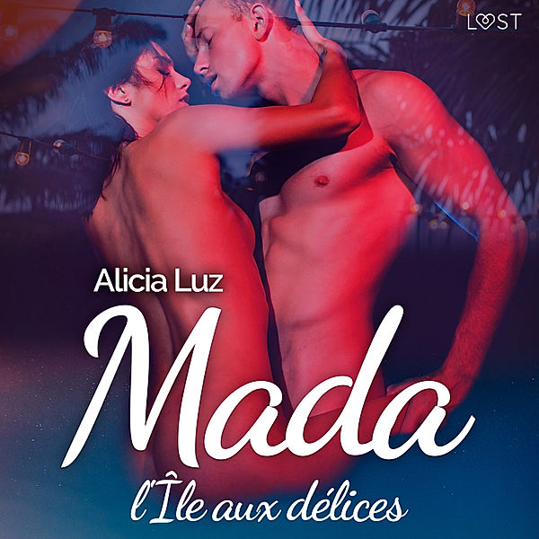 LUST - Mada, l'Île aux délices – Une nouvelle érotique, Alicia Luz