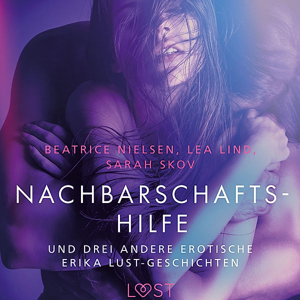 LUST - Nachbarschaftshilfe – und drei andere erotische Erika Lust-Geschichten, Sarah Skov, Lea Lind, Beatrice Nielsen