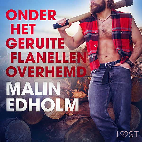LUST - Onder het geruite flanellen overhemd - erotisch verhaal, Malin Edholm