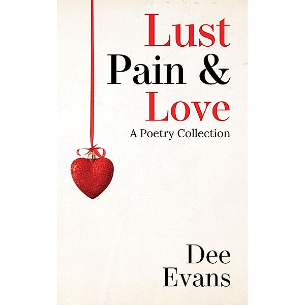 Lust, Pain & Love : A Poetry Collection, Dee Evans