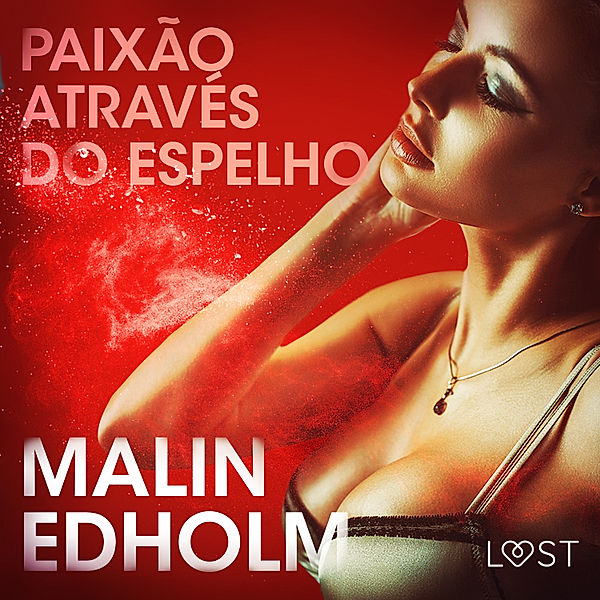 LUST - Paixão através do espelho – Conto Erótico, Malin Edholm