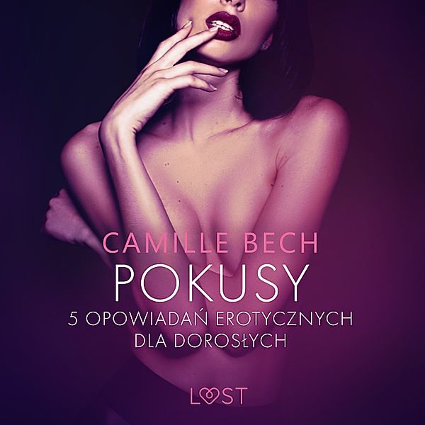 LUST - Pokusy - 5 opowiadań erotycznych dla dorosłych, Camille Bech