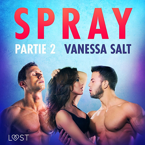 LUST - Spray, partie 2 – Une nouvelle érotique, Vanessa Salt