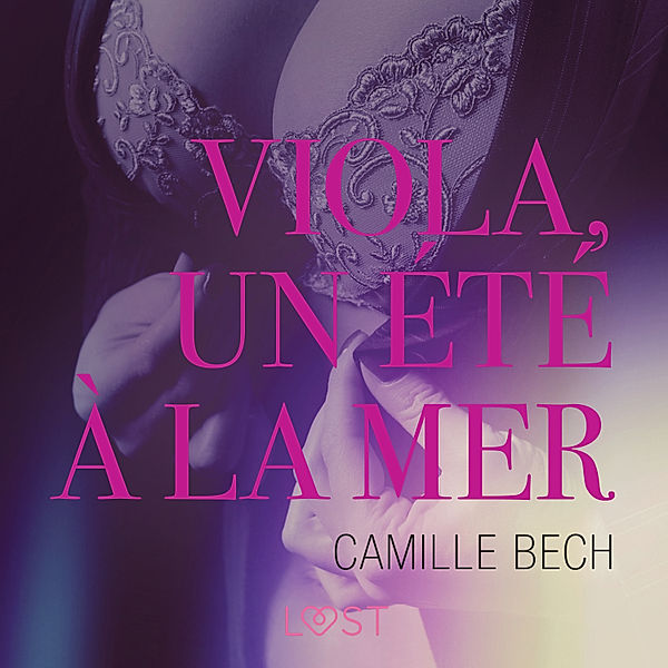 LUST - Viola, un été à la mer - Une nouvelle érotique, Camille Bech