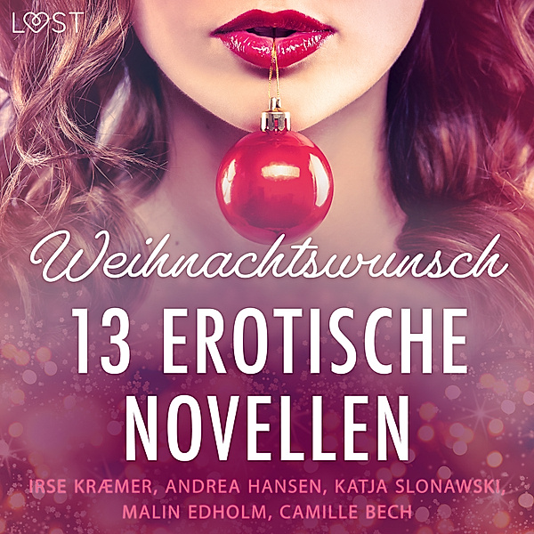LUST - Weihnachtswunsch - 13 erotische Novellen, Andrea Hansen, Camille Bech, Katja Slonawski, Malin Edholm, Irse Kræmer