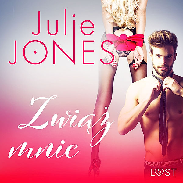 LUST - Zwiąż mnie - opowiadanie erotyczne, Julie Jones