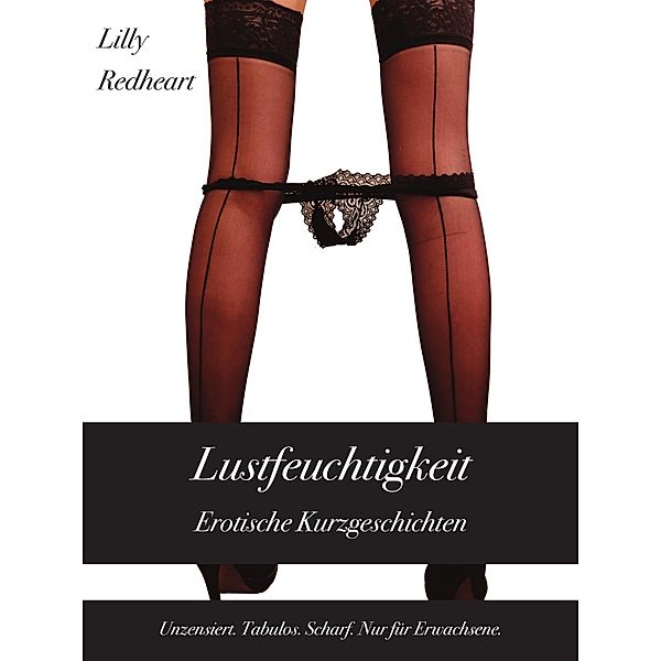 Lustfeuchtigkeit / Lilly Redhearts erotische Kurzgeschichten Bd.1, Lilly Redheart