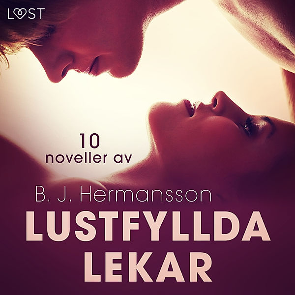 Lustfyllda lekar: 10 noveller av B. J. Hermansson - erotisk novellsamling, B. J. Hermansson