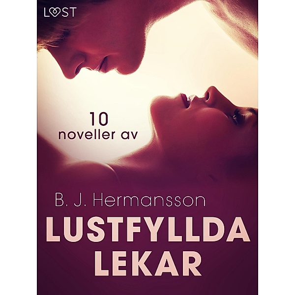 Lustfyllda lekar: 10 noveller av B. J. Hermansson - erotisk novellsamling, B. J. Hermansson