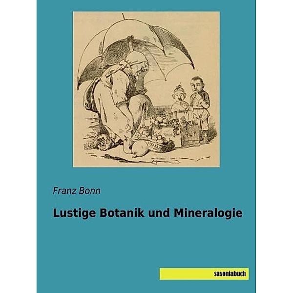Lustige Botanik und Mineralogie, Franz Bonn