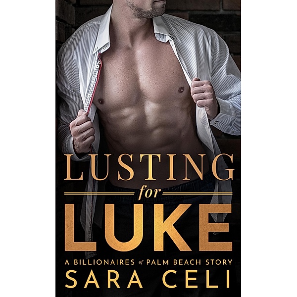Lusting for Luke (Billionaires of Palm Beach, #1) / Billionaires of Palm Beach, Sara Celi