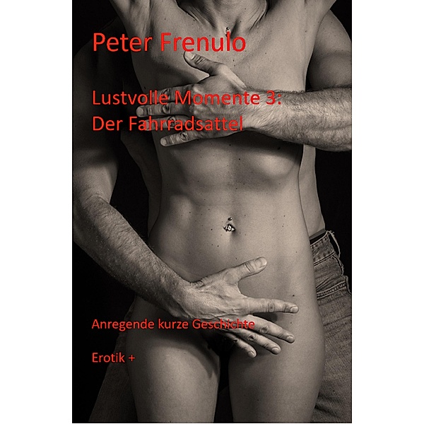 Lustvolle Momente: Der Fahrradsattel / Lustvolle Momente Bd.3, Peter Frenulo