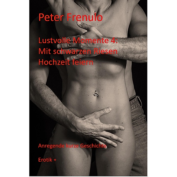 Lustvolle Momente: Mit schwarzen Riesen Hochzeit feiern / Lustvolle Momente Bd.4, Peter Frenulo