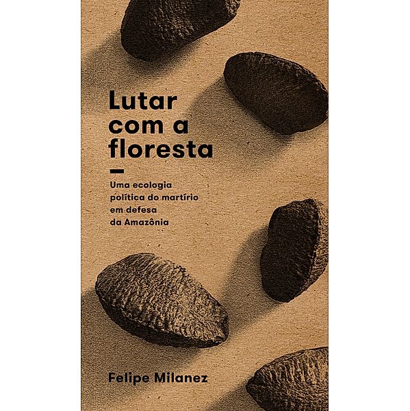 Lutar com a floresta / Alternativas, Felipe Milanez