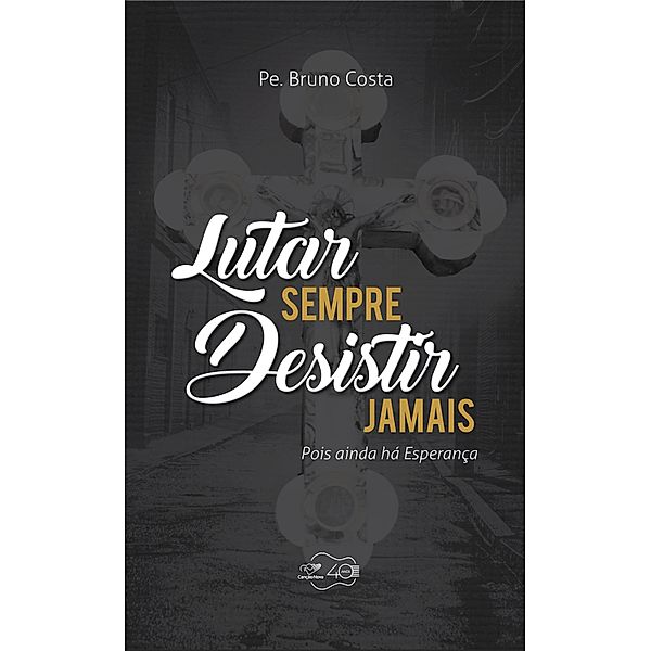 Lutar sempre, desistir jamais, Pe. Bruno Costa